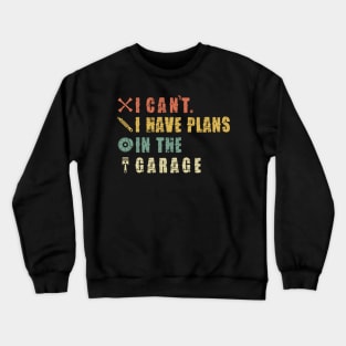 I Can't I Have Plans In The Garage Crewneck Sweatshirt